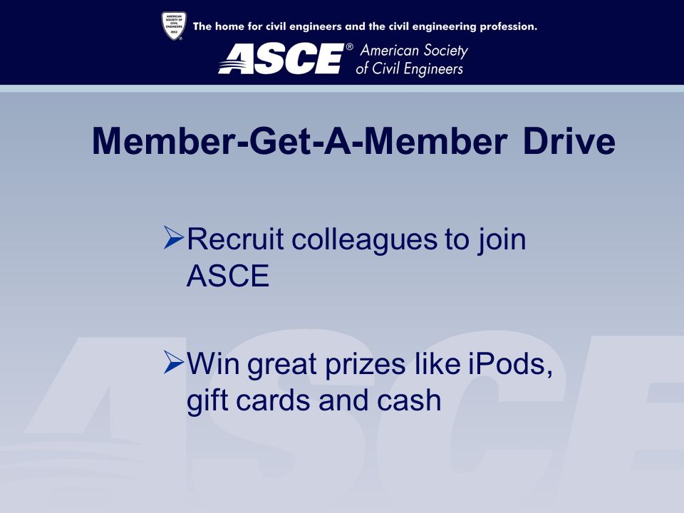 Member-Get-A-Member Drive  Recruit colleagues to join ASCE  Win great prizes like iPods, gift cards and cash