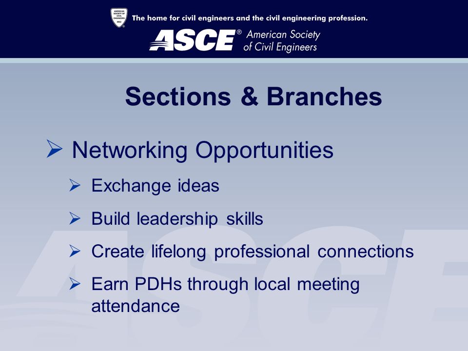 Sections & Branches  Networking Opportunities  Exchange ideas  Build leadership skills  Create lifelong professional connections  Earn PDHs through local meeting attendance