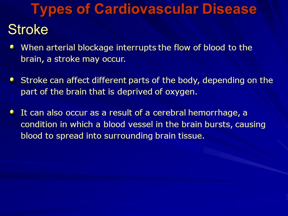 Types of Cardiovascular Disease Stroke When arterial blockage interrupts the flow of blood to the brain, a stroke may occur.