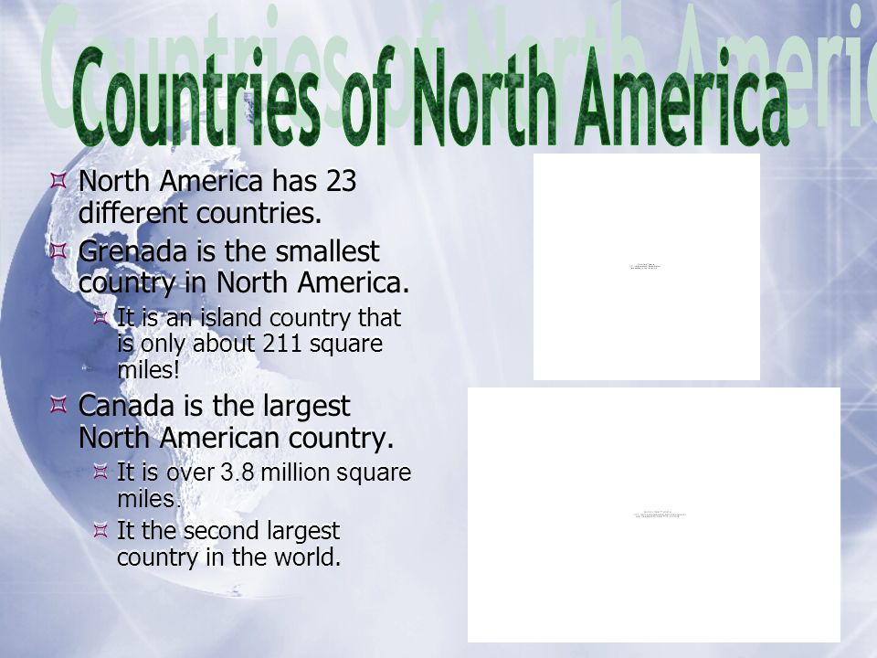 North America has 23 different countries.  Grenada is the smallest country in North America.
