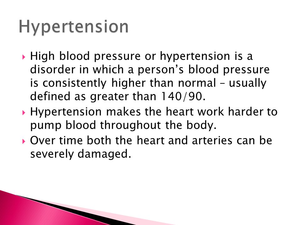  High blood pressure or hypertension is a disorder in which a person’s blood pressure is consistently higher than normal – usually defined as greater than 140/90.