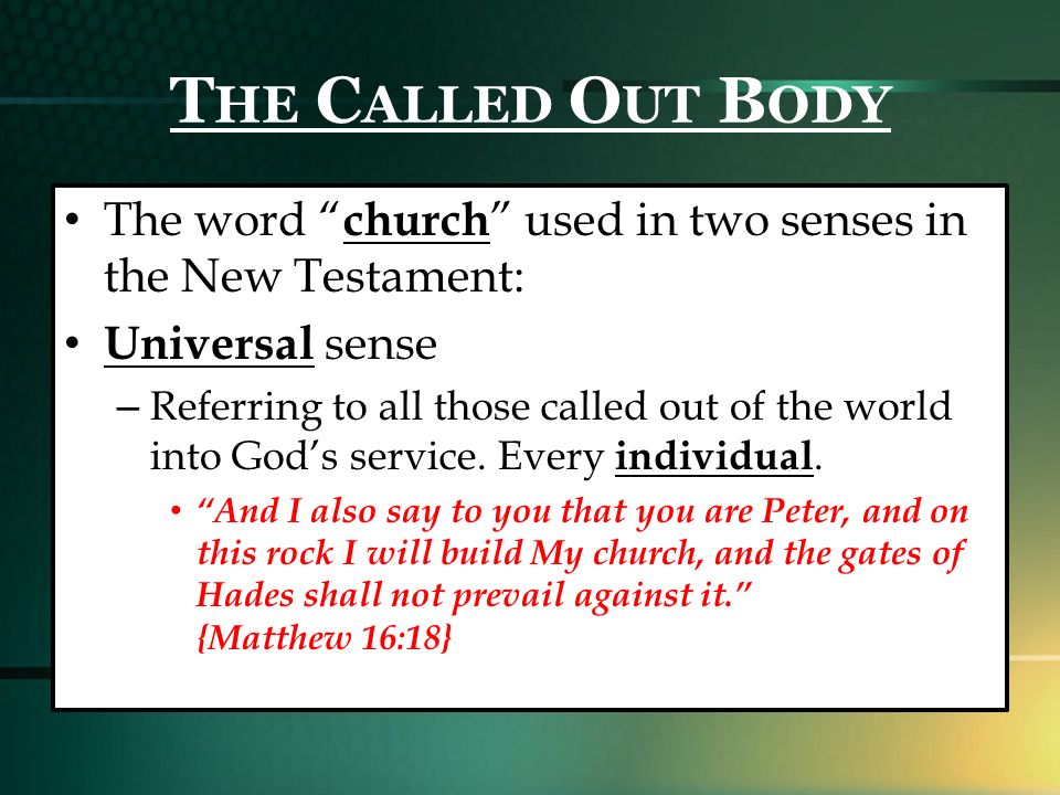T HE C ALLED O UT B ODY The word church used in two senses in the New Testament: Universal sense – Referring to all those called out of the world into God’s service.