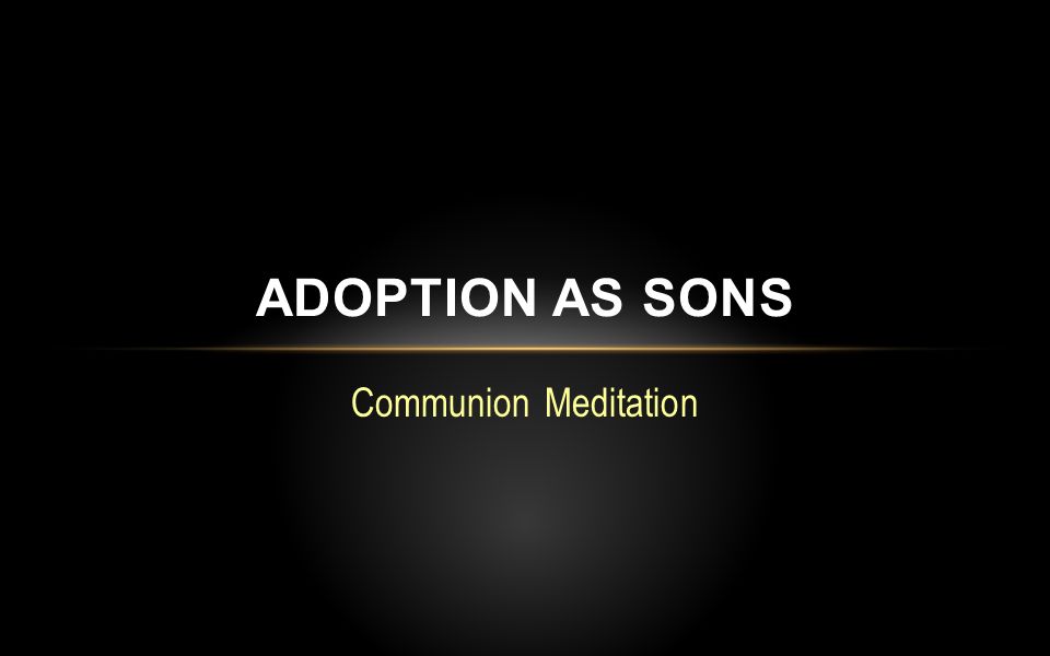 Communion Meditation ADOPTION AS SONS