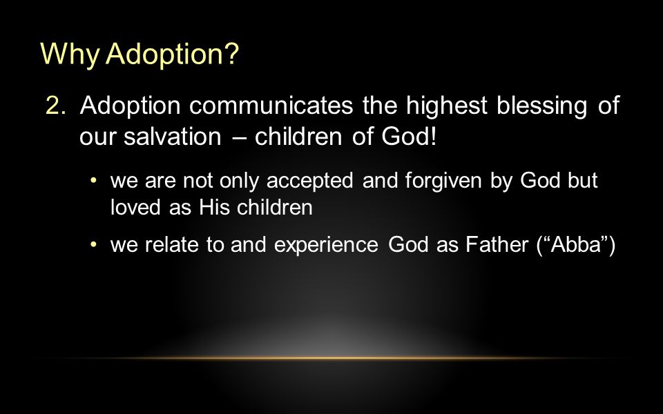 Why Adoption. 2. Adoption communicates the highest blessing of our salvation – children of God.