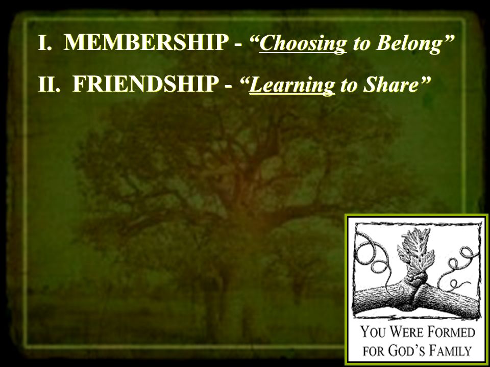 I. MEMBERSHIP - Choosing to Belong II. FRIENDSHIP - Learning to Share