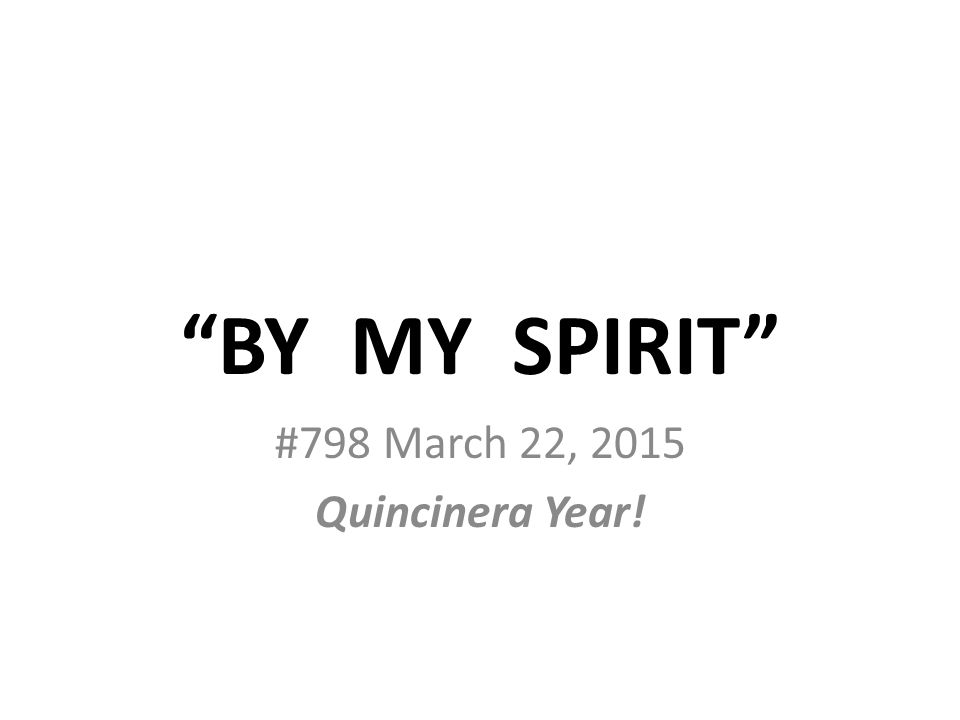 BY MY SPIRIT #798 March 22, 2015 Quincinera Year!