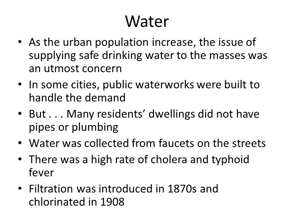 Water As the urban population increase, the issue of supplying safe drinking water to the masses was an utmost concern In some cities, public waterworks were built to handle the demand But...