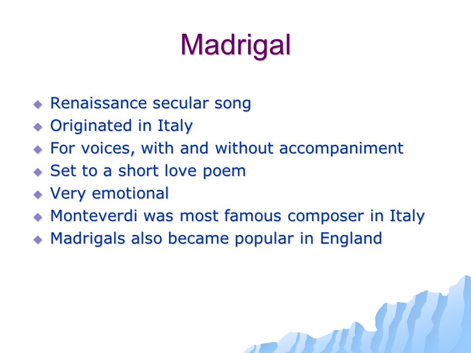 Monteverdi ( ) o Italian Renaissance composer o Composed secular music o Famous for his madrigals