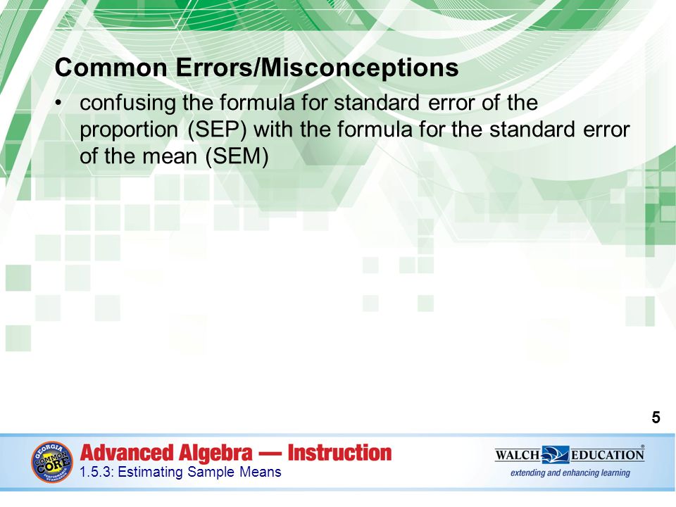 Common Errors/Misconceptions confusing the formula for standard error of the proportion (SEP) with the formula for the standard error of the mean (SEM) : Estimating Sample Means