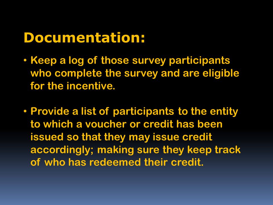 Documentation: Keep a log of those survey participants who complete the survey and are eligible for the incentive.