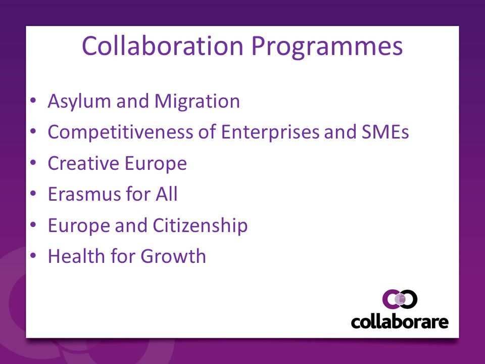 Collaboration Programmes Asylum and Migration Competitiveness of Enterprises and SMEs Creative Europe Erasmus for All Europe and Citizenship Health for Growth