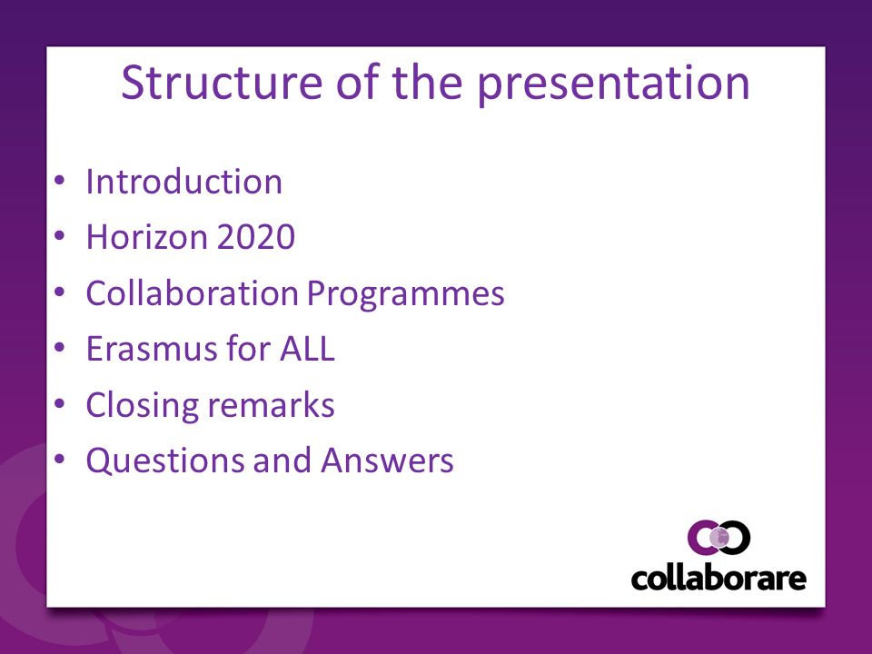 Structure of the presentation Introduction Horizon 2020 Collaboration Programmes Erasmus for ALL Closing remarks Questions and Answers