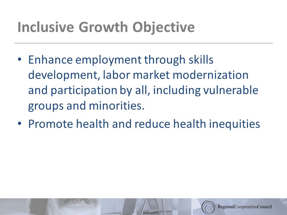 Inclusive Growth Objective Enhance employment through skills development, labor market modernization and participation by all, including vulnerable groups and minorities.