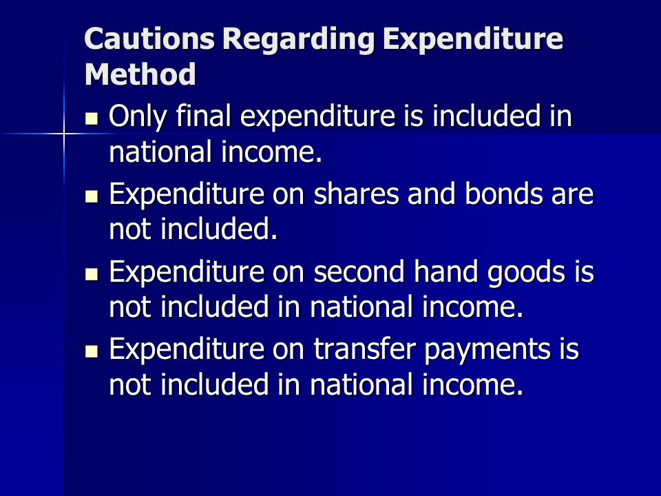 Cautions Regarding Expenditure Method Only final expenditure is included in national income.