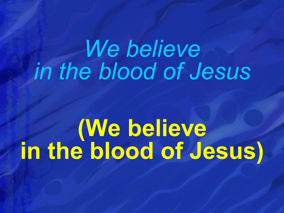 We believe in the blood of Jesus (We believe in the blood of Jesus)