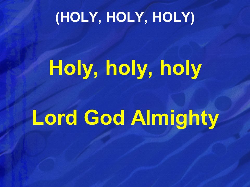 Holy, holy, holy Lord God Almighty (HOLY, HOLY, HOLY)