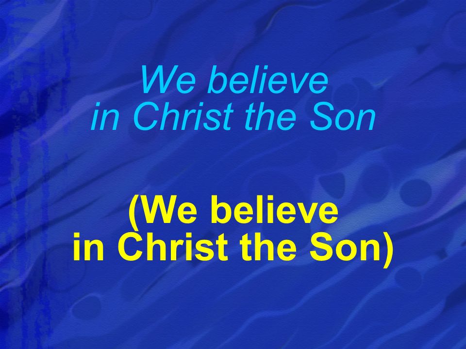 We believe in Christ the Son (We believe in Christ the Son)