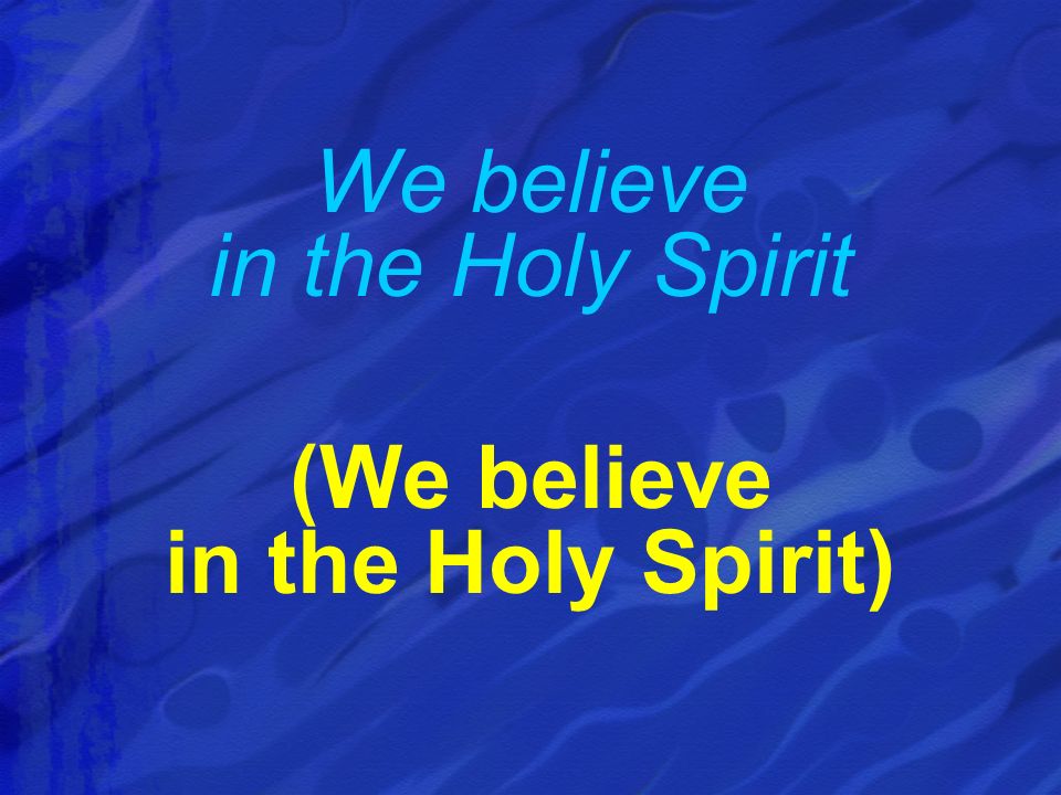 We believe in the Holy Spirit (We believe in the Holy Spirit)