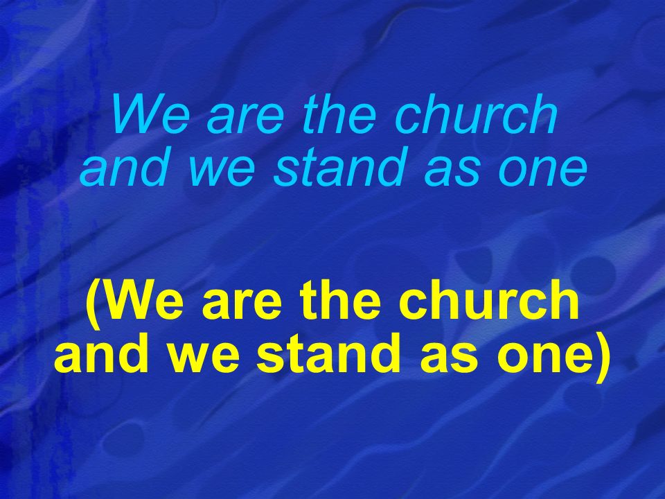 We are the church and we stand as one (We are the church and we stand as one)