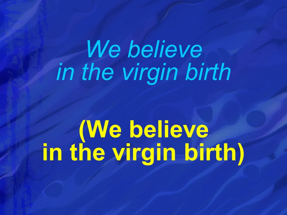 We believe in the virgin birth (We believe in the virgin birth)