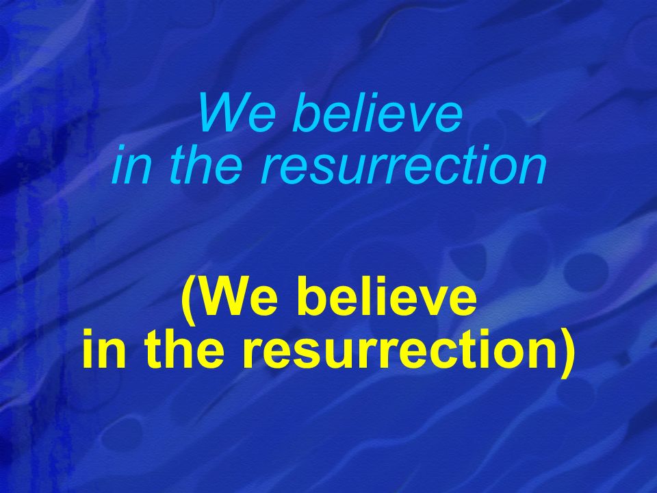 We believe in the resurrection (We believe in the resurrection)