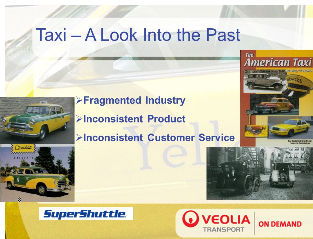 Taxi – A Look Into the Past  Fragmented Industry  Inconsistent Product  Inconsistent Customer Service