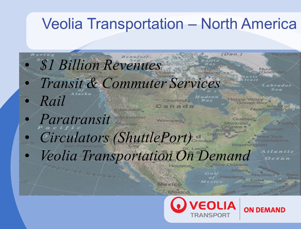 Veolia Transportation – North America Businesses that have long-term staying power High-growth businesses Attractive margins (20%) We control the product & service -- keeping the upside & the benefit from our investment.
