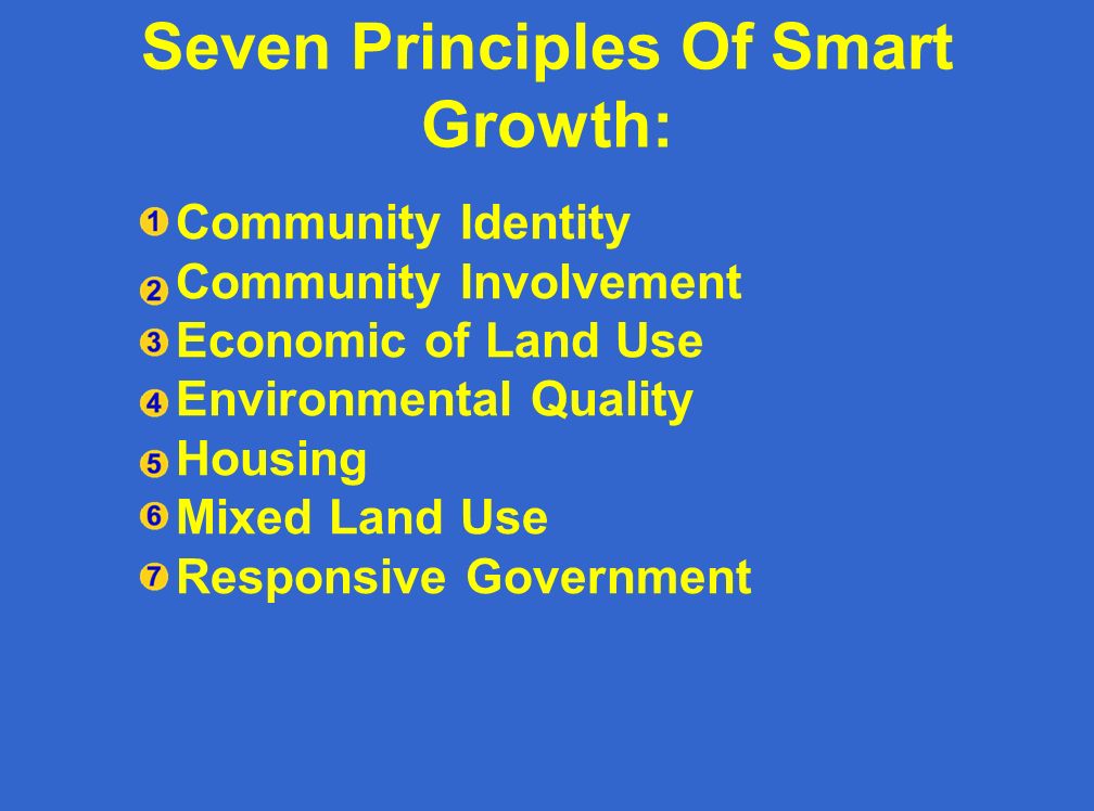 Seven Principles Of Smart Growth: Community Identity Community Involvement Economic of Land Use Environmental Quality Housing Mixed Land Use Responsive Government