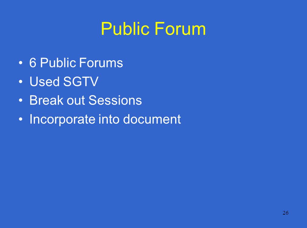26 Public Forum 6 Public Forums Used SGTV Break out Sessions Incorporate into document