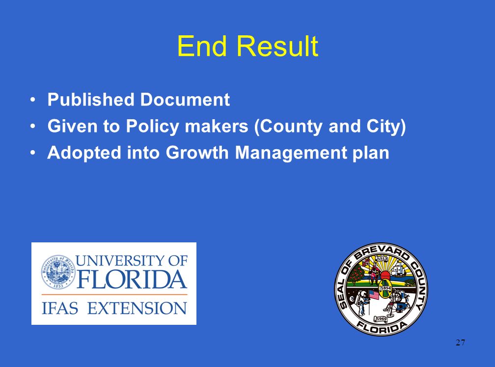 27 End Result Published Document Given to Policy makers (County and City) Adopted into Growth Management plan