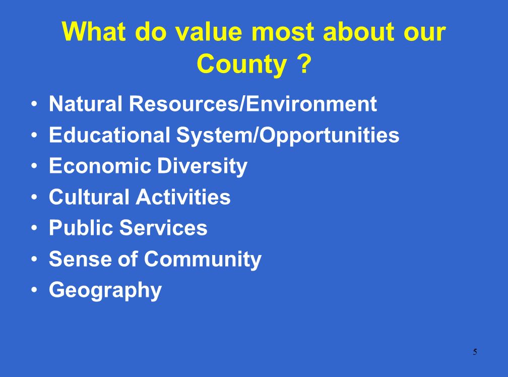 5 What do value most about our County .