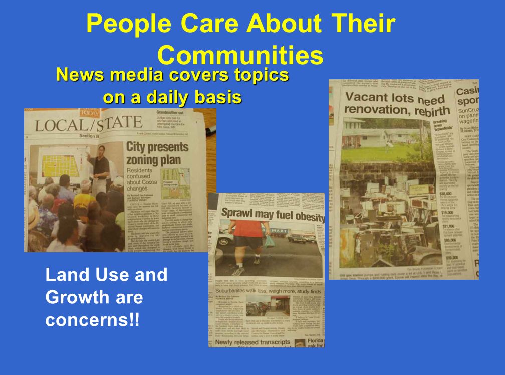 People Care About Their Communities News media covers topics on a daily basis Land Use and Growth are concerns!!
