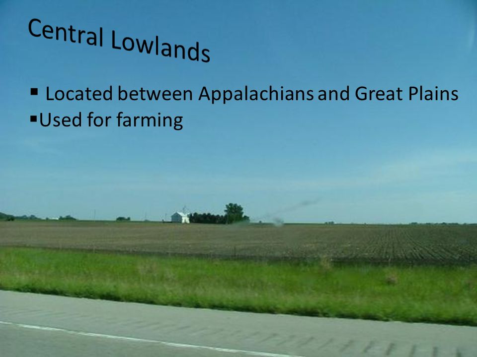  Located between Appalachians and Great Plains  Used for farming