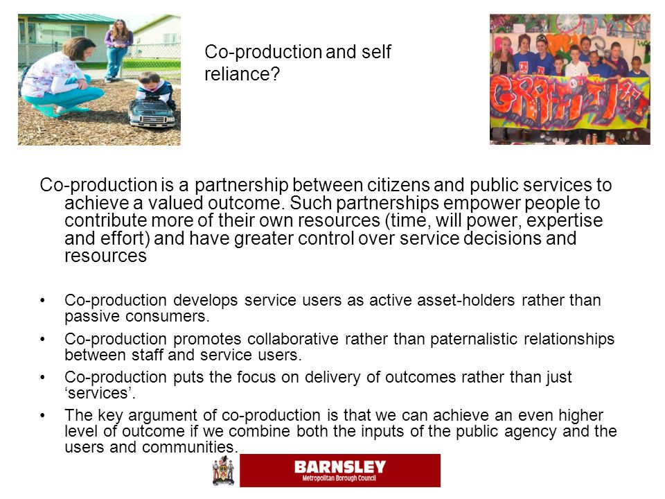 Co-production is a partnership between citizens and public services to achieve a valued outcome.