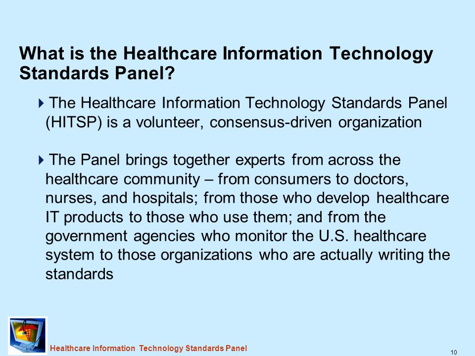 10 Healthcare Information Technology Standards Panel What is the Healthcare Information Technology Standards Panel.