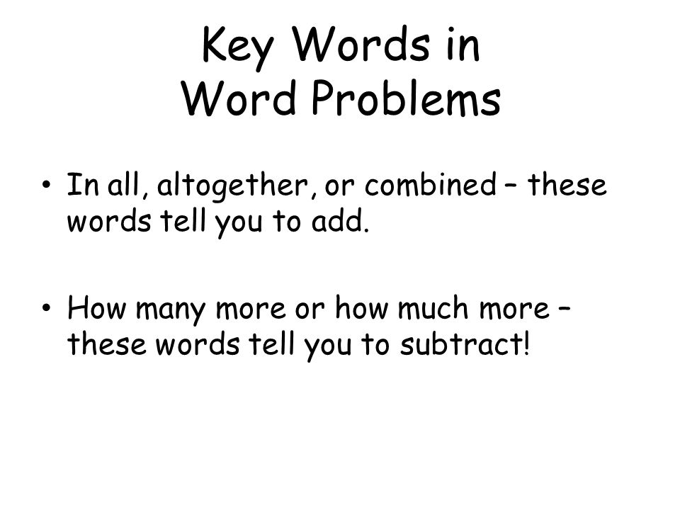 Key Words in Word Problems In all, altogether, or combined – these words tell you to add.