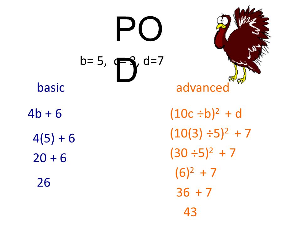 PO D basicadvanced 4b + 6 b= 5, c= 3, d=7 (10c ÷b) 2 + d 4(5) (10(3) ÷5) (30 ÷5) (6)