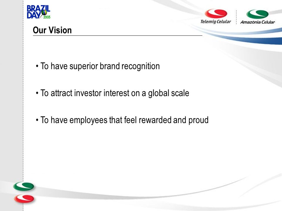 Our Vision To have superior brand recognition To attract investor interest on a global scale To have employees that feel rewarded and proud