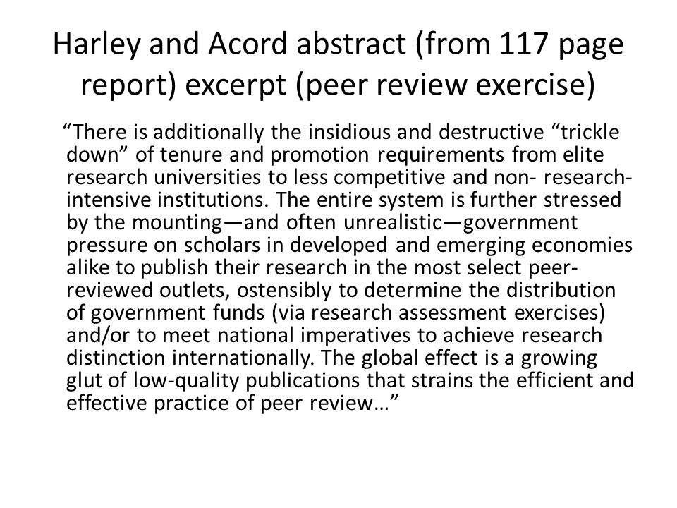 Harley and Acord abstract (from 117 page report) excerpt (peer review exercise) There is additionally the insidious and destructive trickle down of tenure and promotion requirements from elite research universities to less competitive and non- research- intensive institutions.