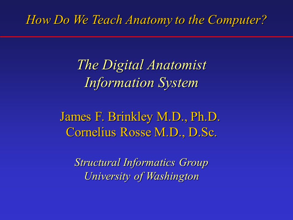 How Do We Teach Anatomy to the Computer. The Digital Anatomist Information System James F.
