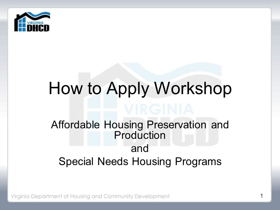 1 How to Apply Workshop Affordable Housing Preservation and Production and Special Needs Housing Programs