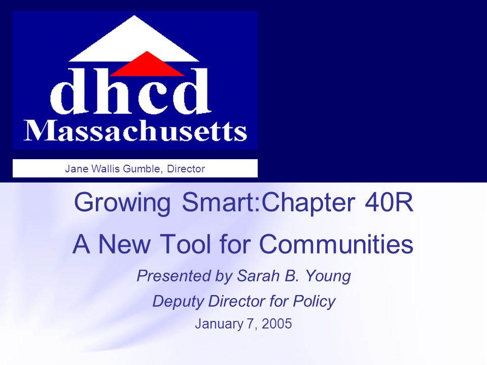 Growing Smart:Chapter 40R A New Tool for Communities Presented by Sarah B.