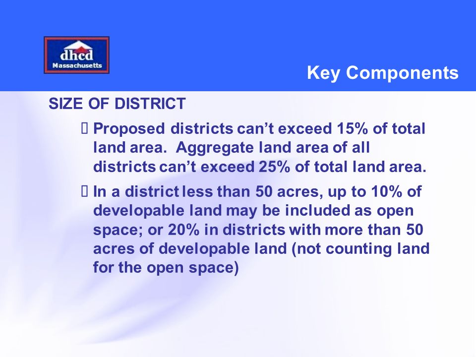 Key Components SIZE OF DISTRICT  Proposed districts can’t exceed 15% of total land area.