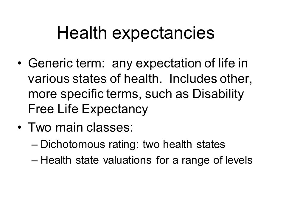 Health expectancies Generic term: any expectation of life in various states of health.