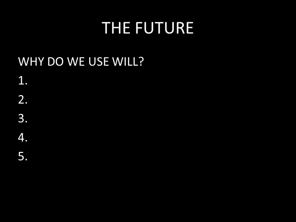 THE FUTURE WHY DO WE USE WILL