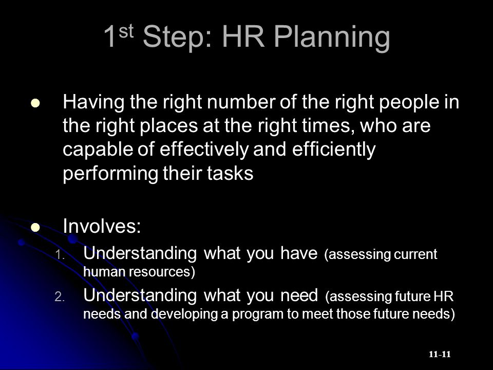 st Step: HR Planning Having the right number of the right people in the right places at the right times, who are capable of effectively and efficiently performing their tasks Involves: 1.