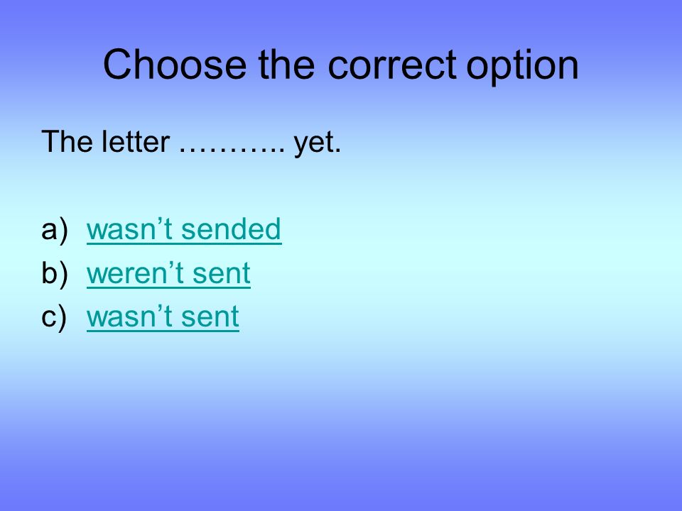 Choose the correct option The letter ……….. yet.