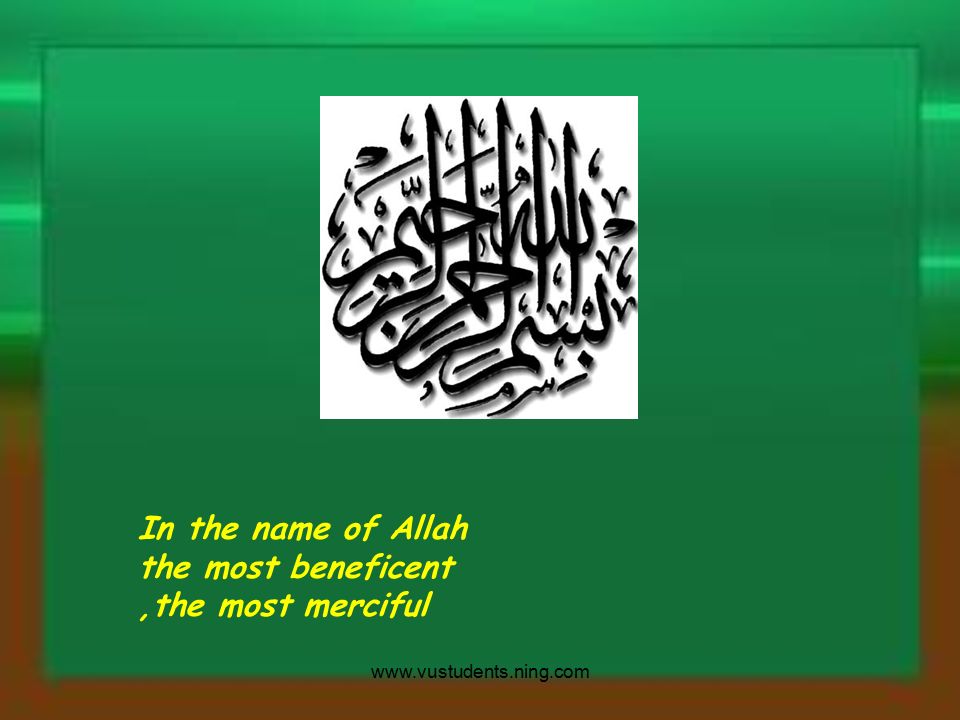 In the name of Allah the most beneficent,the most merciful