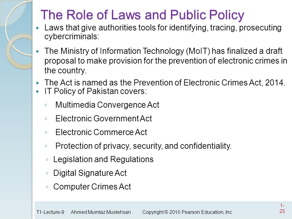 The Role of Laws and Public Policy Laws that give authorities tools for identifying, tracing, prosecuting cybercriminals: The Ministry of Information Technology (MoIT) has finalized a draft proposal to make provision for the prevention of electronic crimes in the country.