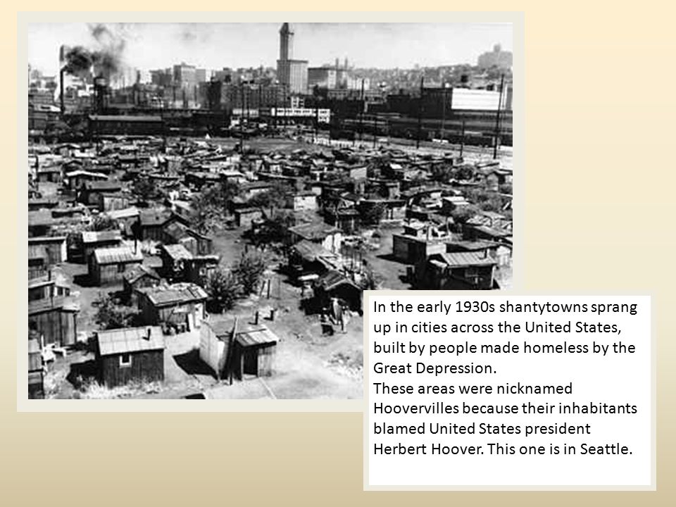 In the early 1930s shantytowns sprang up in cities across the United States, built by people made homeless by the Great Depression.